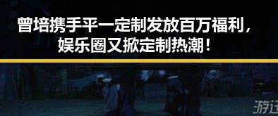 曾培携手平一定制发放百万福利,娱乐圈又掀定制热潮!
