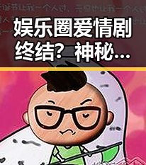 娱乐圈爱情剧终结?神秘前女友背后隐藏的故事大揭秘!