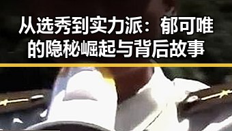 从选秀到实力派:郁可唯的隐秘崛起与背后故事