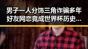 男子一人分饰三角诈骗多年好友网恋竟成世界杯历史进球最多人之一